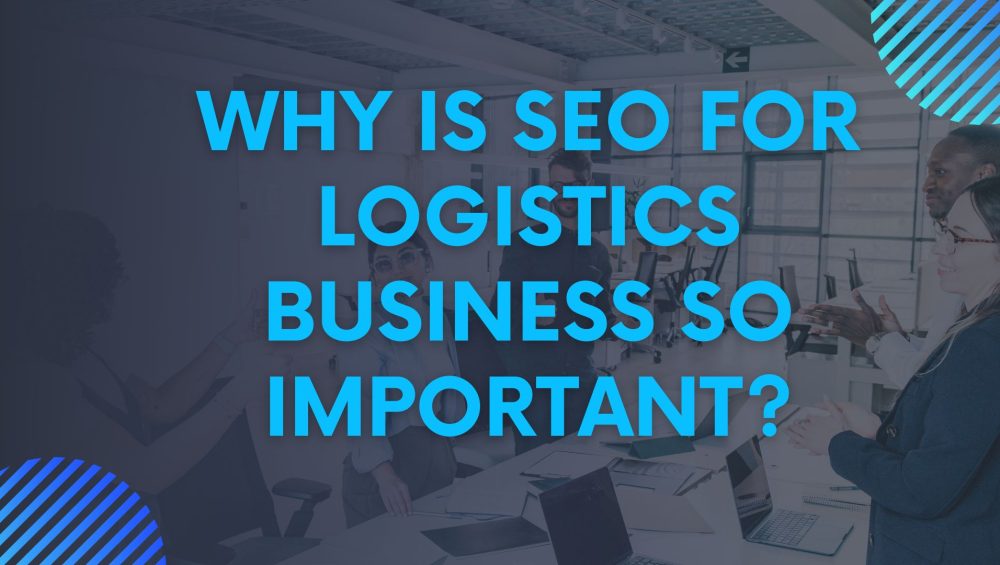 Why is SEO for Logistics Business so Important