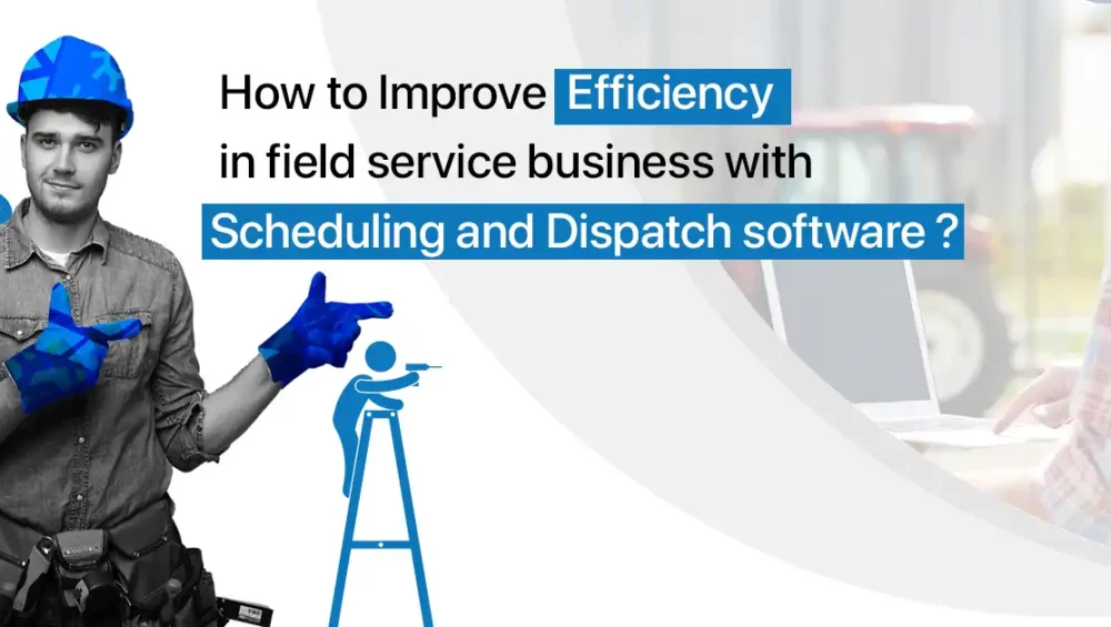 Improve Efficiency in field service business